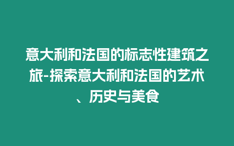 意大利和法國的標(biāo)志性建筑之旅-探索意大利和法國的藝術(shù)、歷史與美食