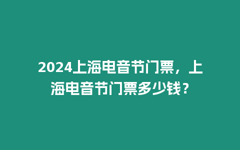 2024上海電音節門票，上海電音節門票多少錢？