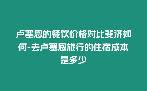 盧塞恩的餐飲價(jià)格對(duì)比斐濟(jì)如何-去盧塞恩旅行的住宿成本是多少