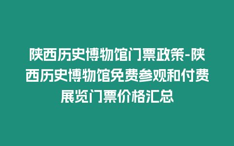 陜西歷史博物館門票政策-陜西歷史博物館免費參觀和付費展覽門票價格匯總