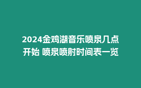 2024金雞湖音樂噴泉幾點開始 噴泉噴射時間表一覽