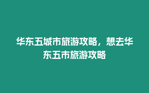 華東五城市旅游攻略，想去華東五市旅游攻略