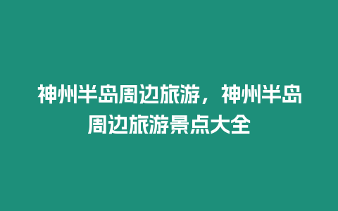 神州半島周邊旅游，神州半島周邊旅游景點大全