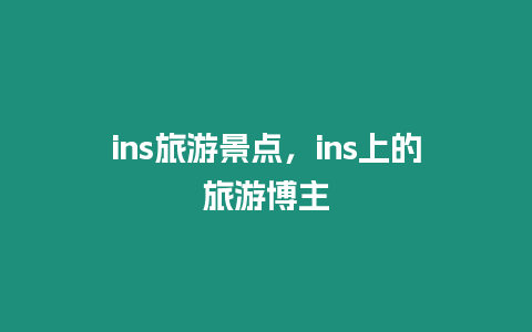 ins旅游景點，ins上的旅游博主