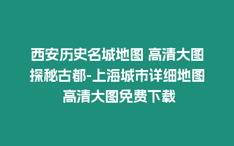 西安歷史名城地圖 高清大圖探秘古都-上海城市詳細地圖 高清大圖免費下載