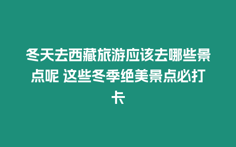 冬天去西藏旅游應該去哪些景點呢 這些冬季絕美景點必打卡