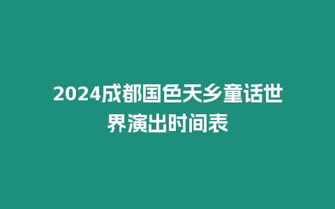 2024成都國色天鄉童話世界演出時間表