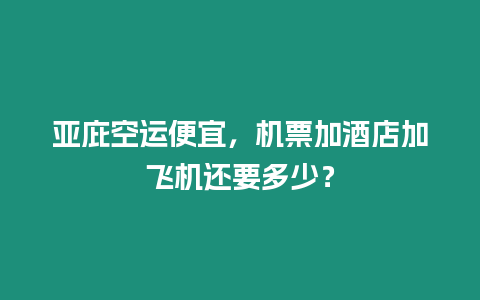 亞庇空運便宜，機票加酒店加飛機還要多少？