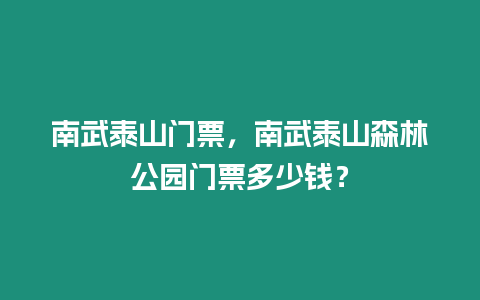 南武泰山門票，南武泰山森林公園門票多少錢？