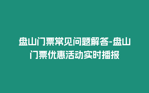 盤山門票常見問題解答-盤山門票優惠活動實時播報