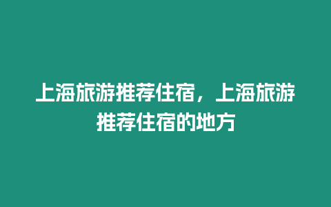 上海旅游推薦住宿，上海旅游推薦住宿的地方