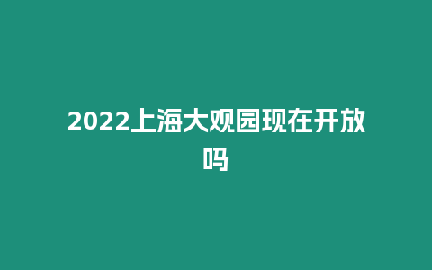 2022上海大觀園現在開放嗎