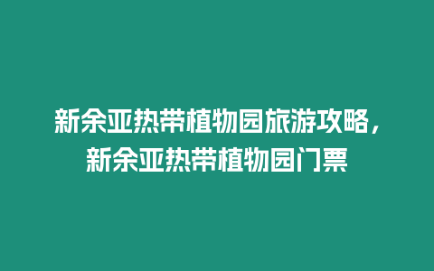 新余亞熱帶植物園旅游攻略，新余亞熱帶植物園門票