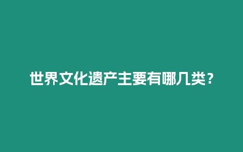 世界文化遺產主要有哪幾類？