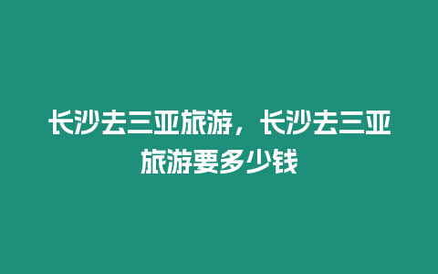 長沙去三亞旅游，長沙去三亞旅游要多少錢