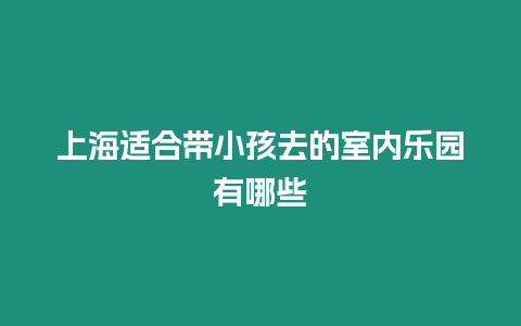 上海適合帶小孩去的室內樂園有哪些