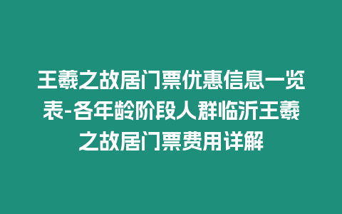 王羲之故居門票優惠信息一覽表-各年齡階段人群臨沂王羲之故居門票費用詳解