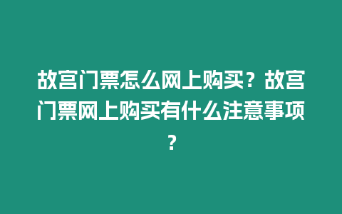 故宮門票怎么網上購買？故宮門票網上購買有什么注意事項？