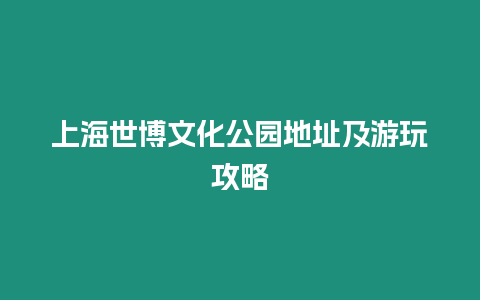 上海世博文化公園地址及游玩攻略