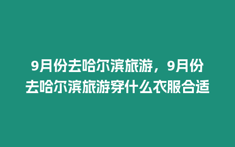 9月份去哈爾濱旅游，9月份去哈爾濱旅游穿什么衣服合適