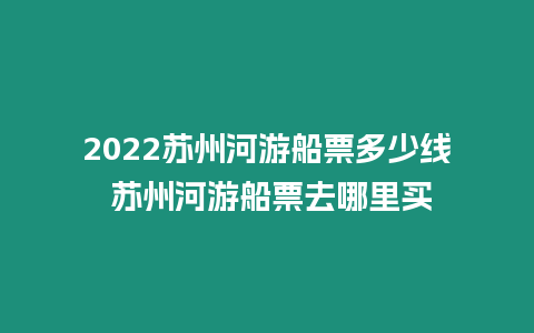 2022蘇州河游船票多少線 蘇州河游船票去哪里買