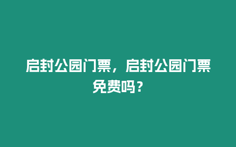 啟封公園門票，啟封公園門票免費(fèi)嗎？