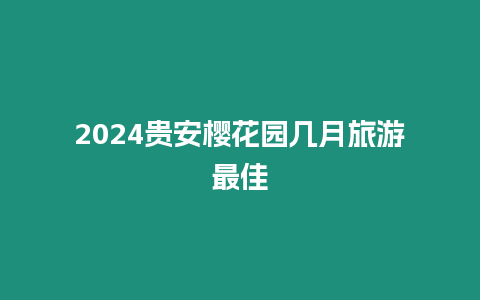 2024貴安櫻花園幾月旅游最佳