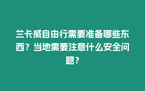 蘭卡威自由行需要準備哪些東西？當地需要注意什么安全問題？