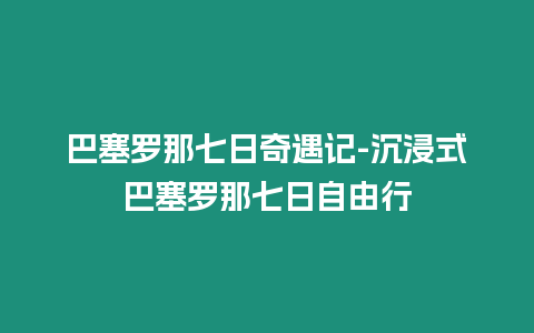 巴塞羅那七日奇遇記-沉浸式巴塞羅那七日自由行