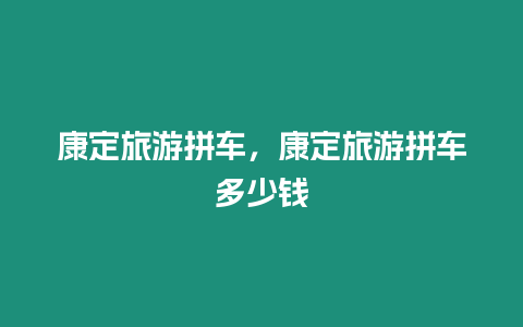 康定旅游拼車，康定旅游拼車多少錢