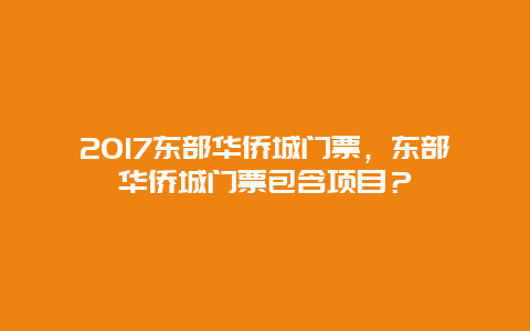 2024東部華僑城門票，東部華僑城門票包含項目？