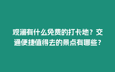 觀瀾有什么免費(fèi)的打卡地？交通便捷值得去的景點(diǎn)有哪些？