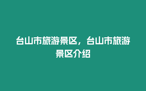 臺山市旅游景區，臺山市旅游景區介紹