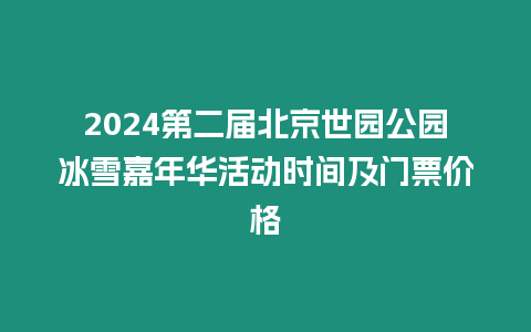 2024第二屆北京世園公園冰雪嘉年華活動時間及門票價格