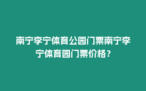 南寧李寧體育公園門票南寧李寧體育園門票價格？