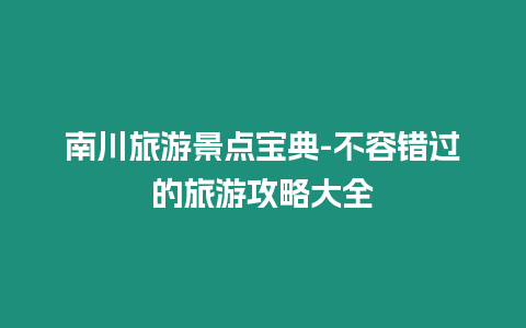 南川旅游景點寶典-不容錯過的旅游攻略大全