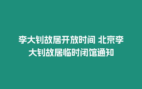 李大釗故居開放時間 北京李大釗故居臨時閉館通知