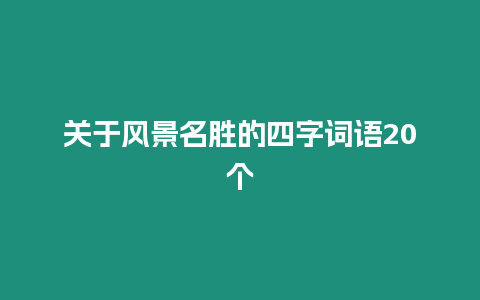 關于風景名勝的四字詞語20個