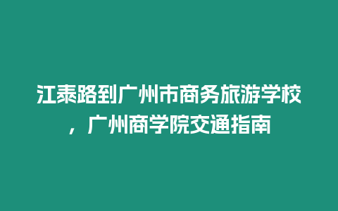 江泰路到廣州市商務(wù)旅游學(xué)校，廣州商學(xué)院交通指南