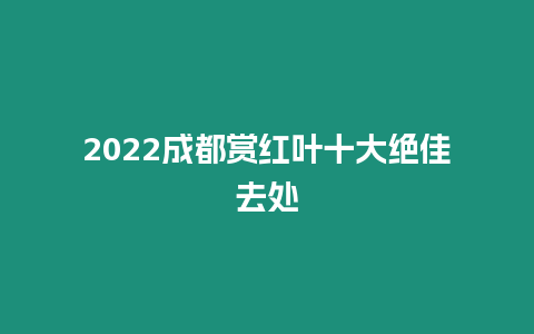 2024成都賞紅葉十大絕佳去處