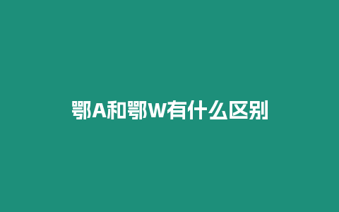 鄂A和鄂W有什么區別