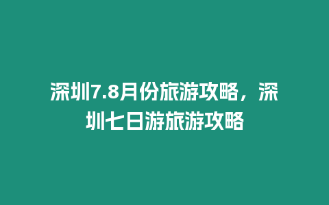 深圳7.8月份旅游攻略，深圳七日游旅游攻略