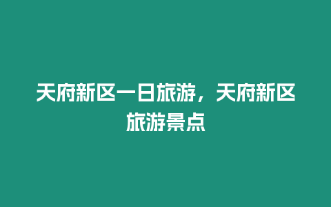 天府新區一日旅游，天府新區旅游景點