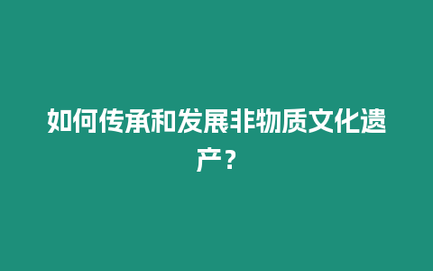 如何傳承和發(fā)展非物質文化遺產(chǎn)？