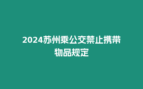 2024蘇州乘公交禁止攜帶物品規定