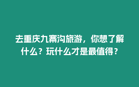 去重慶九寨溝旅游，你想了解什么？玩什么才是最值得？