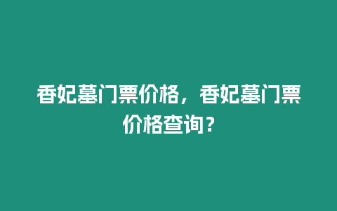 香妃墓門票價格，香妃墓門票價格查詢？