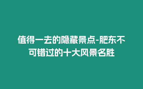 值得一去的隱藏景點-肥東不可錯過的十大風(fēng)景名勝