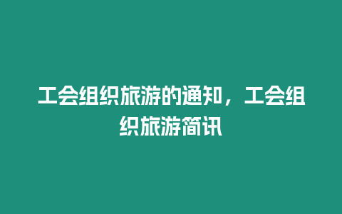 工會組織旅游的通知，工會組織旅游簡訊