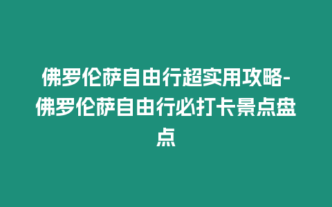 佛羅倫薩自由行超實用攻略-佛羅倫薩自由行必打卡景點盤點